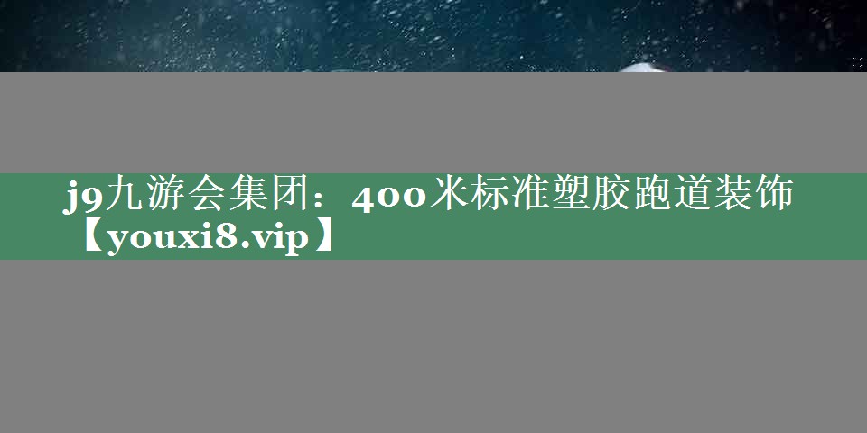 j9九游会集团：400米标准塑胶跑道装饰