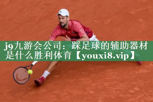 j9九游会公司：踩足球的辅助器材是什么胜利体育