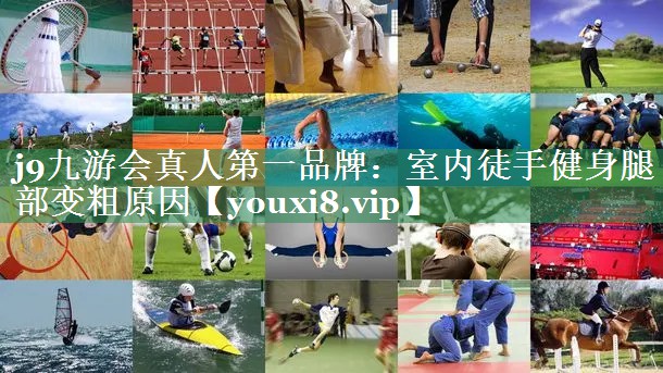 j9九游会真人第一品牌：室内徒手健身腿部变粗原因