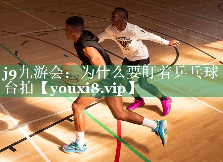 为什么要盯着乒乓球台拍